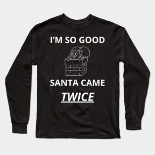 i'm so good santa came twice Long Sleeve T-Shirt